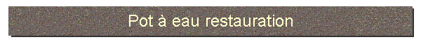 Pot  eau restauration
