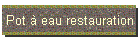 Pot  eau restauration