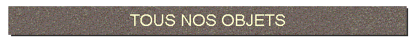 TOUS NOS OBJETS