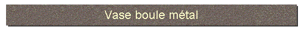 Vase boule mtal