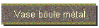 Vase boule mtal